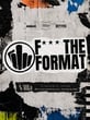 FUCK THE FORMAT
